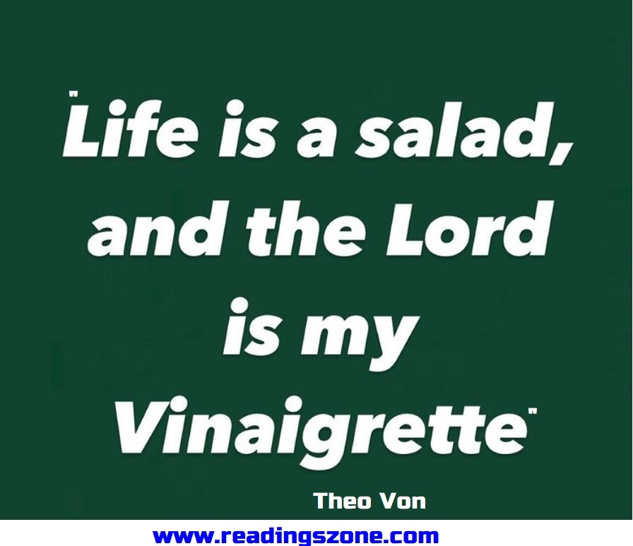 Theo-Vons-quote "Life is Salad ,and the Lord is my Vinaigrette"